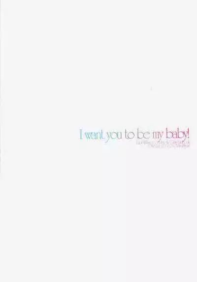 I want you to be my baby!