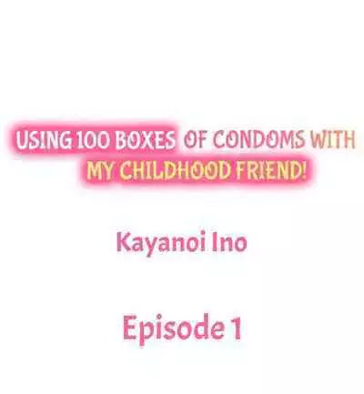 [Kayanoi Ino] Using 100 Boxes of Condoms With My Childhood Friend! (Ch.01~18) [English]