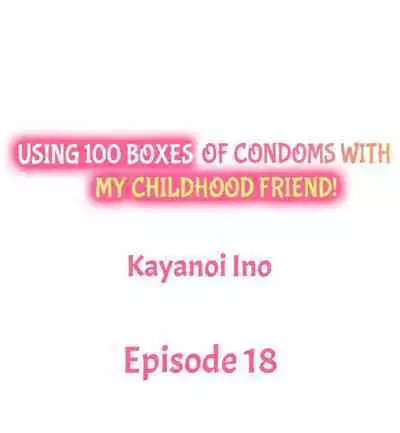 [Kayanoi Ino] Using 100 Boxes of Condoms With My Childhood Friend! (Ch.01~18) [English]