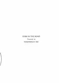 (C79) [MASHIRA-DOU (Mashiraga Aki)] FORK IN THE ROAD